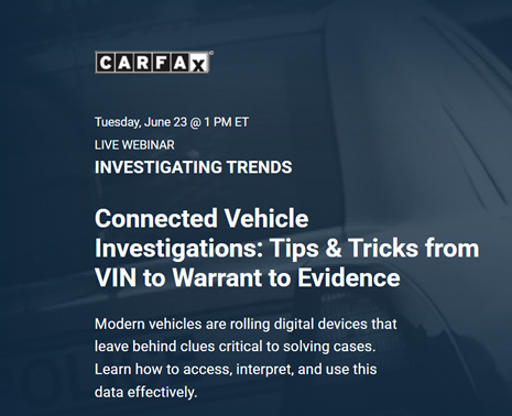 image003 - First Nations Chiefs of Police Association CARFAX webinar banner for June 23, 1 PM ET: 'Connected Vehicle Investigations: Tips & Tricks from VIN to Warrant to Evidence'
